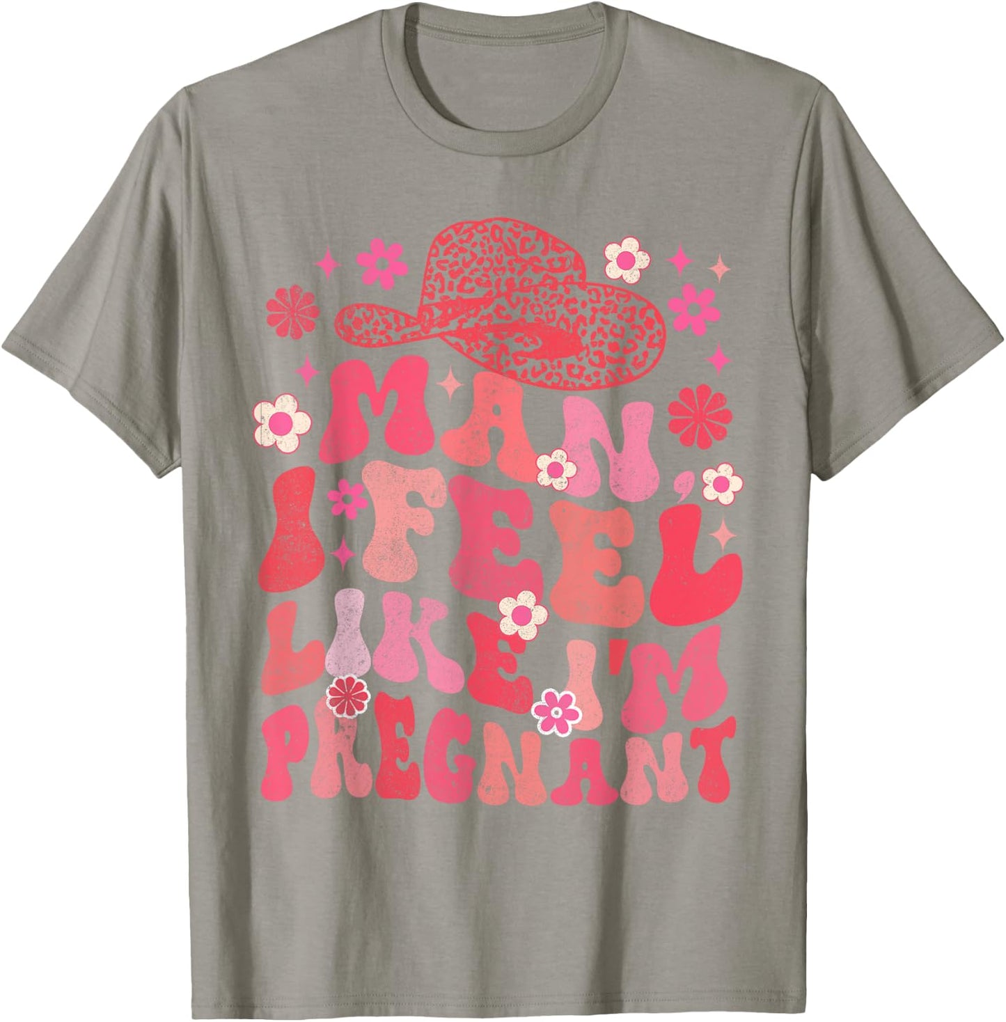 Man I Feel Like I'm Pregnant Western Life Pregnancy Baby T-Shirt - T-Shirt | Sand