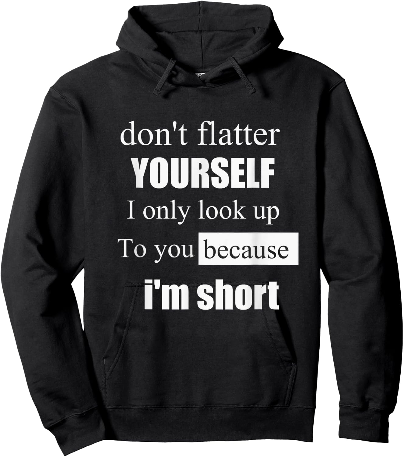 D'ont Flatter Yourself Only Look Up to You Because I'm Short Hoodie - Hoodie | Black