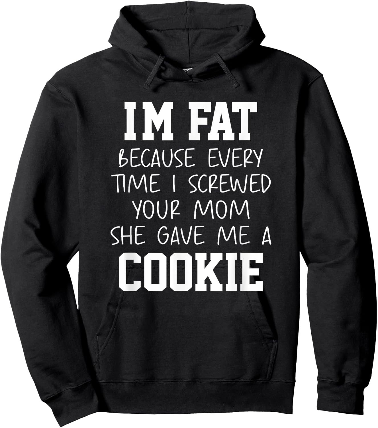 Funny I'm Fat Because Every Time I Screwed Your Mom Humor Hoodie - Hoodie | Black