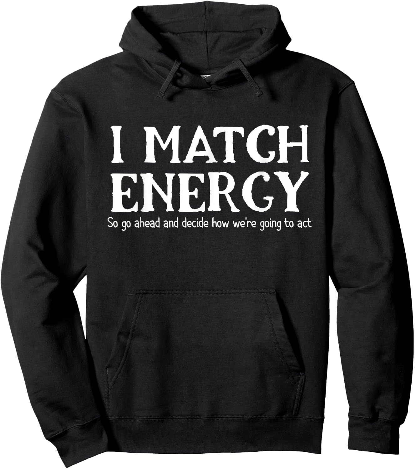 I Match Energies So You Go Ahead And Decide How We're Going Hoodie - Hoodie | Black