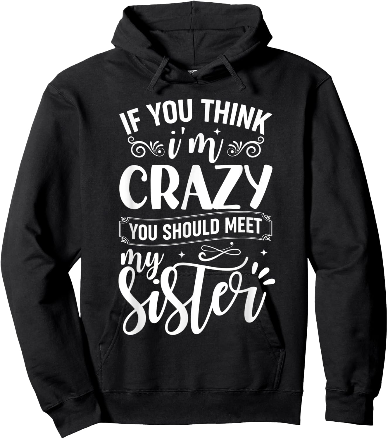 If You Think I'm Crazy You Should Meet My Sister Hoodie - Hoodie | Black
