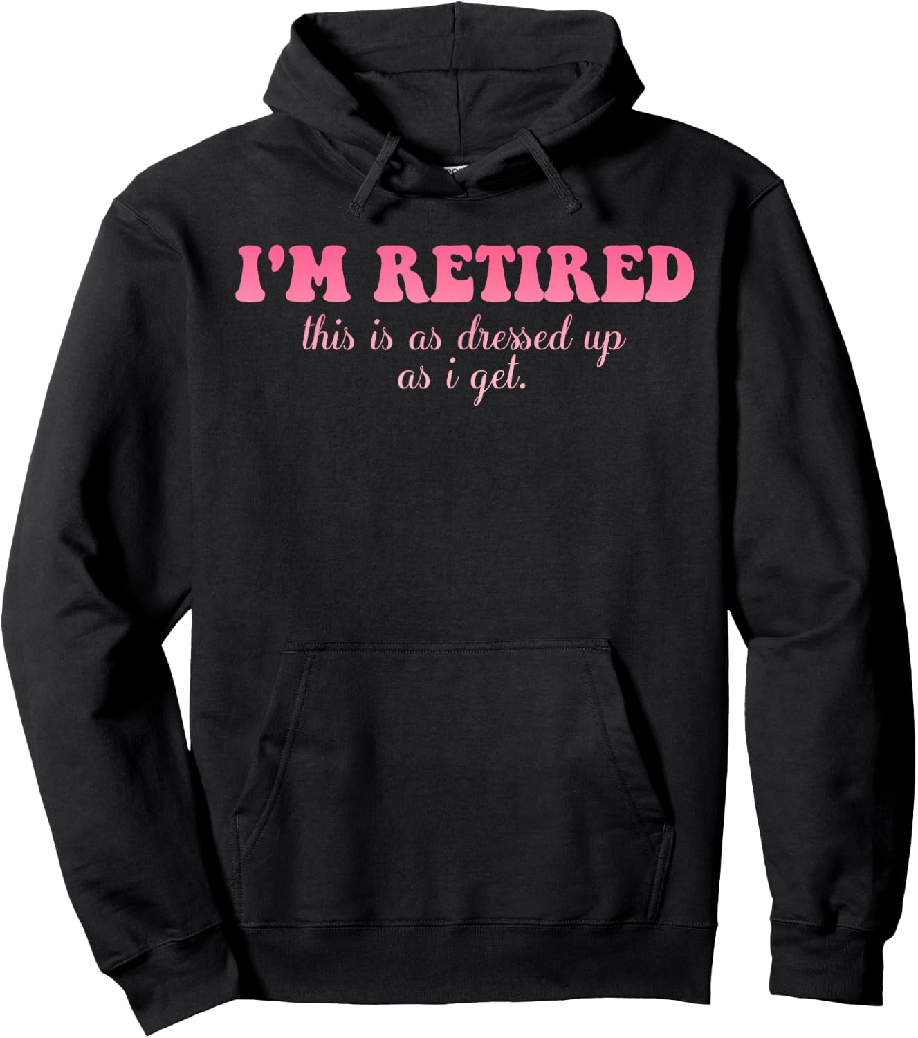 I'm Retired This Is As Dressed Up As I Get Quote Hoodie - Hoodie | Black