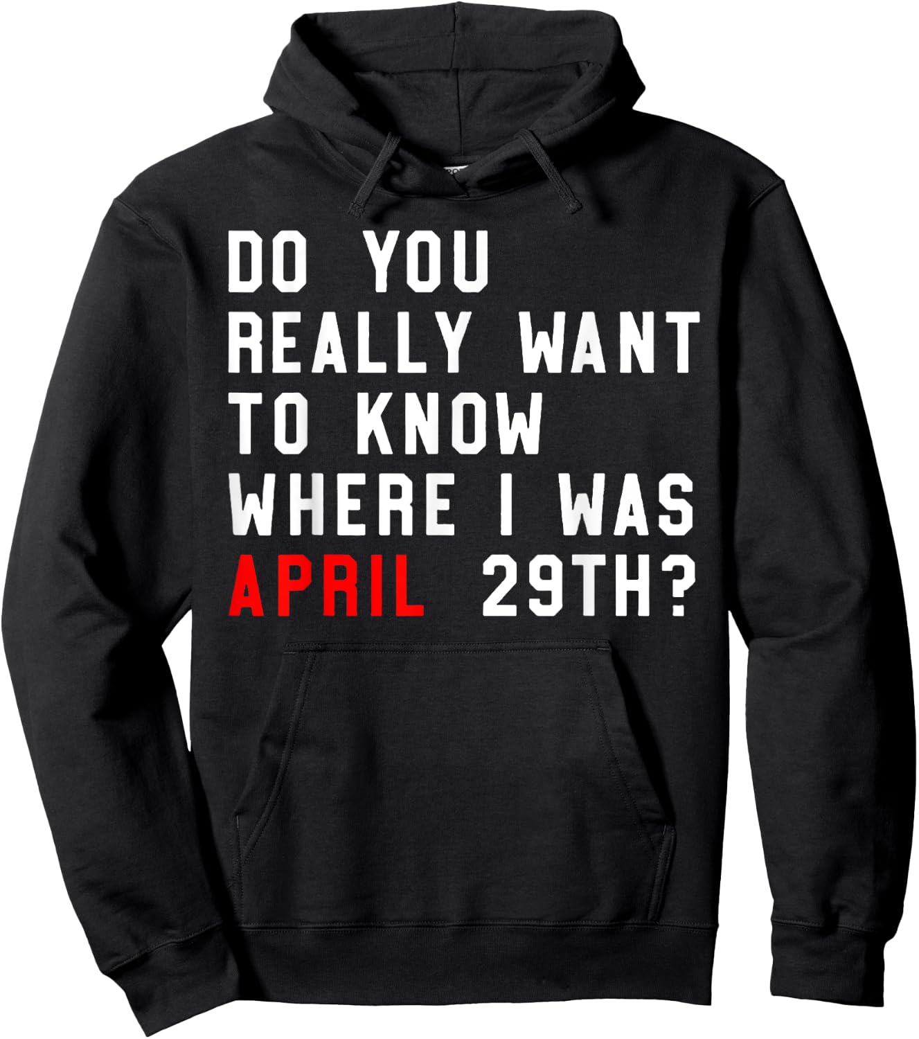 Do You Really Want To Know Where I Was April 29th Hoodie - Hoodie | Black