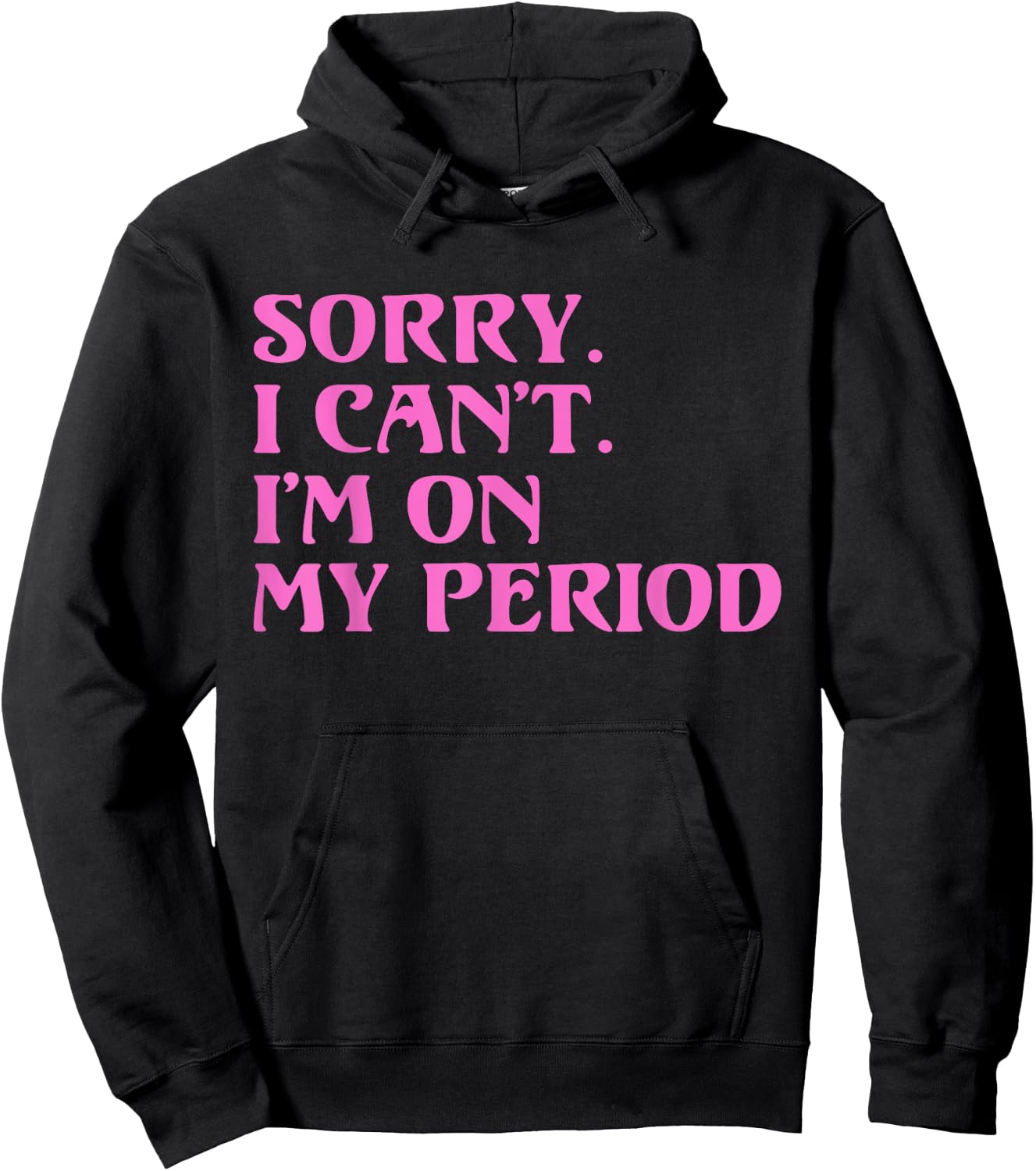 Funny Menstrual Cycle | SORRY I CANT IM ON MY PERIOD Hoodie - Hoodie | Black