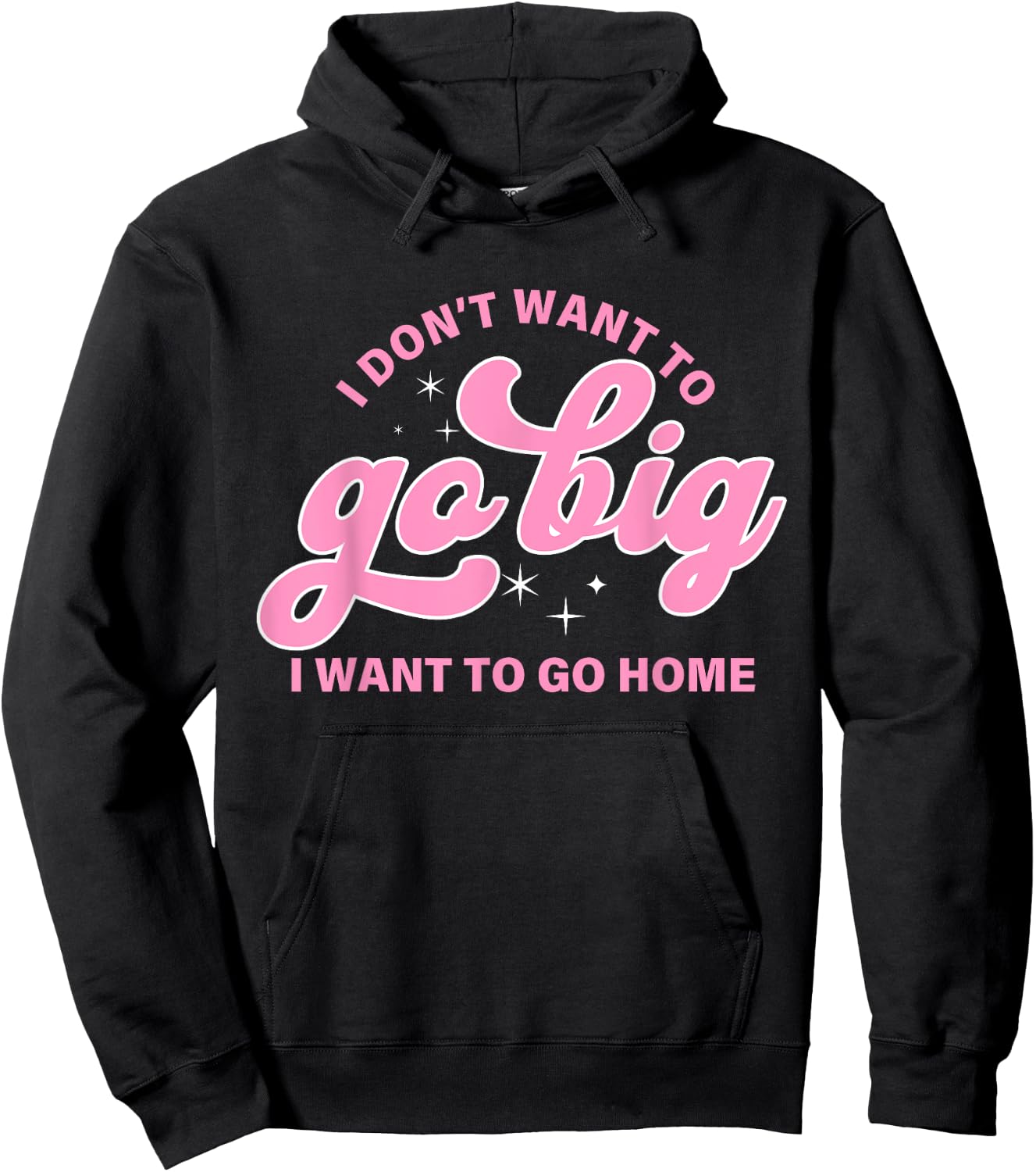 I Don't Want To Go Big I Want To Go Home Quote Hoodie - Hoodie | Black