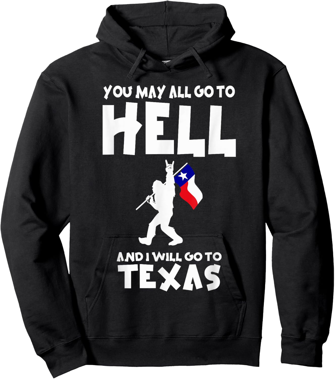 You May All Go To Hell And I Will Go To Texas Bigfoot Funny Hoodie - Hoodie | Black