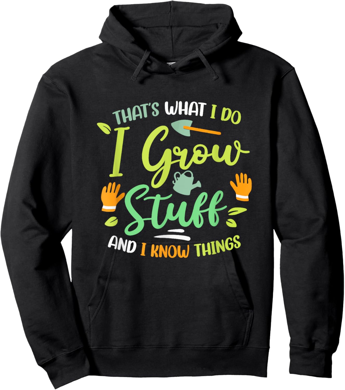 That's What I Do I Grow Stuff And I Know Things Gardening Hoodie - Hoodie | Black