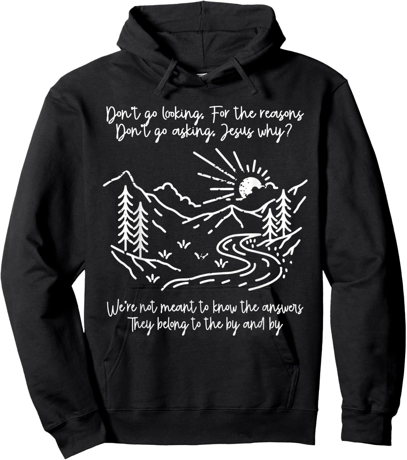 Don't Go Looking For The Reasons Don't Go Asking Jesus Why? Hoodie - Hoodie | Black