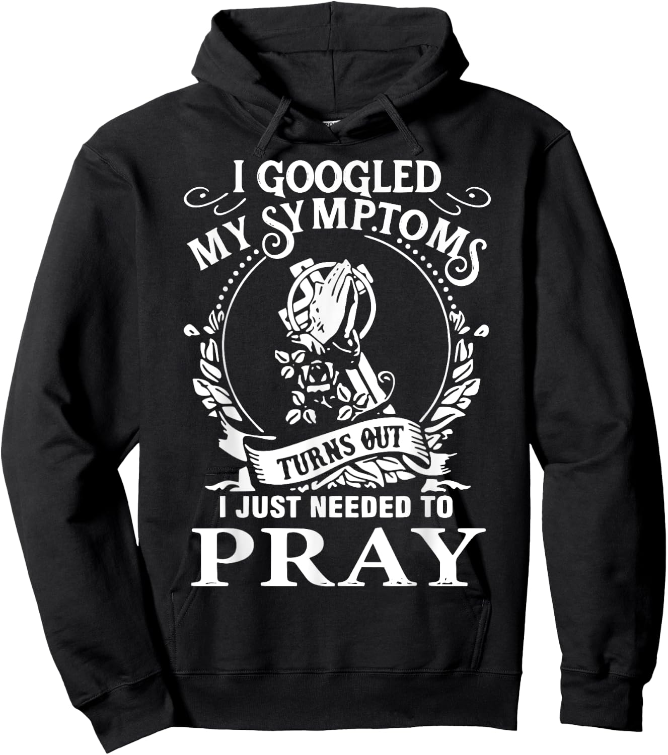 I Googled My Symptoms Turns Out I Just Needed To Pray Hoodie - Hoodie | Black