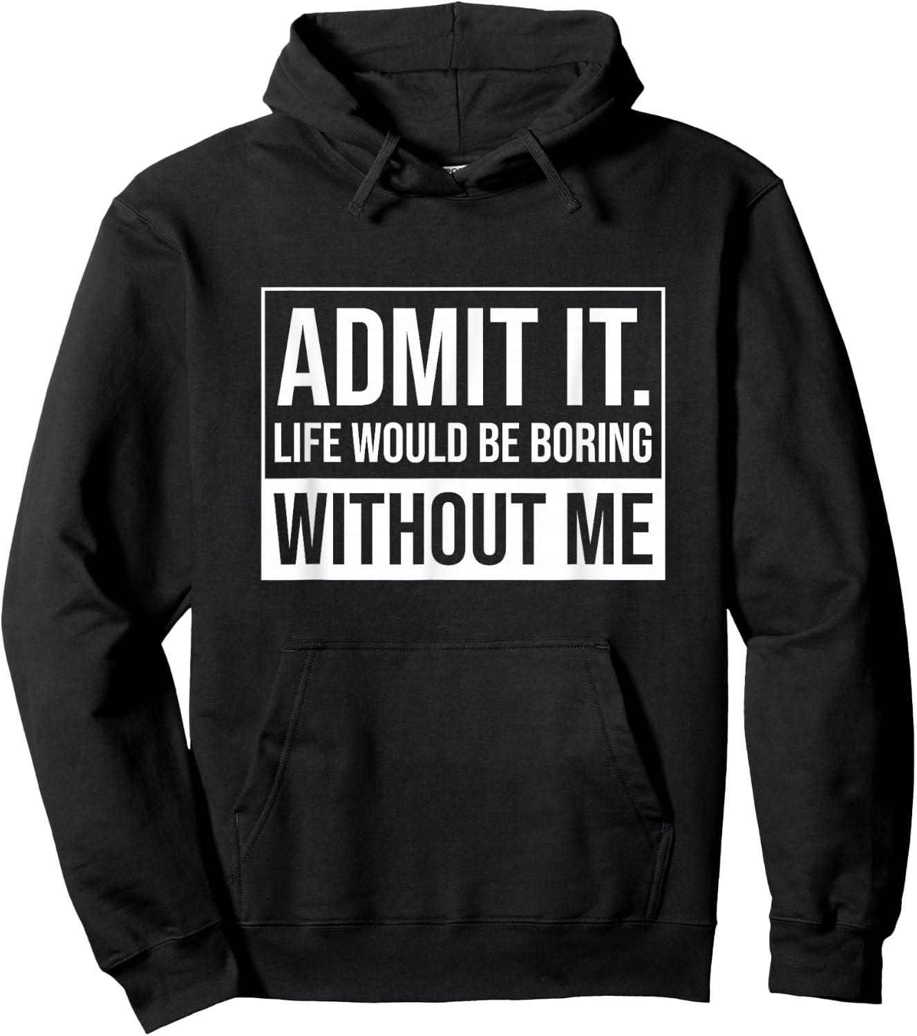 Admit it, Life Would be Boring Without Me, Funny Saying Hoodie - Hoodie | Black