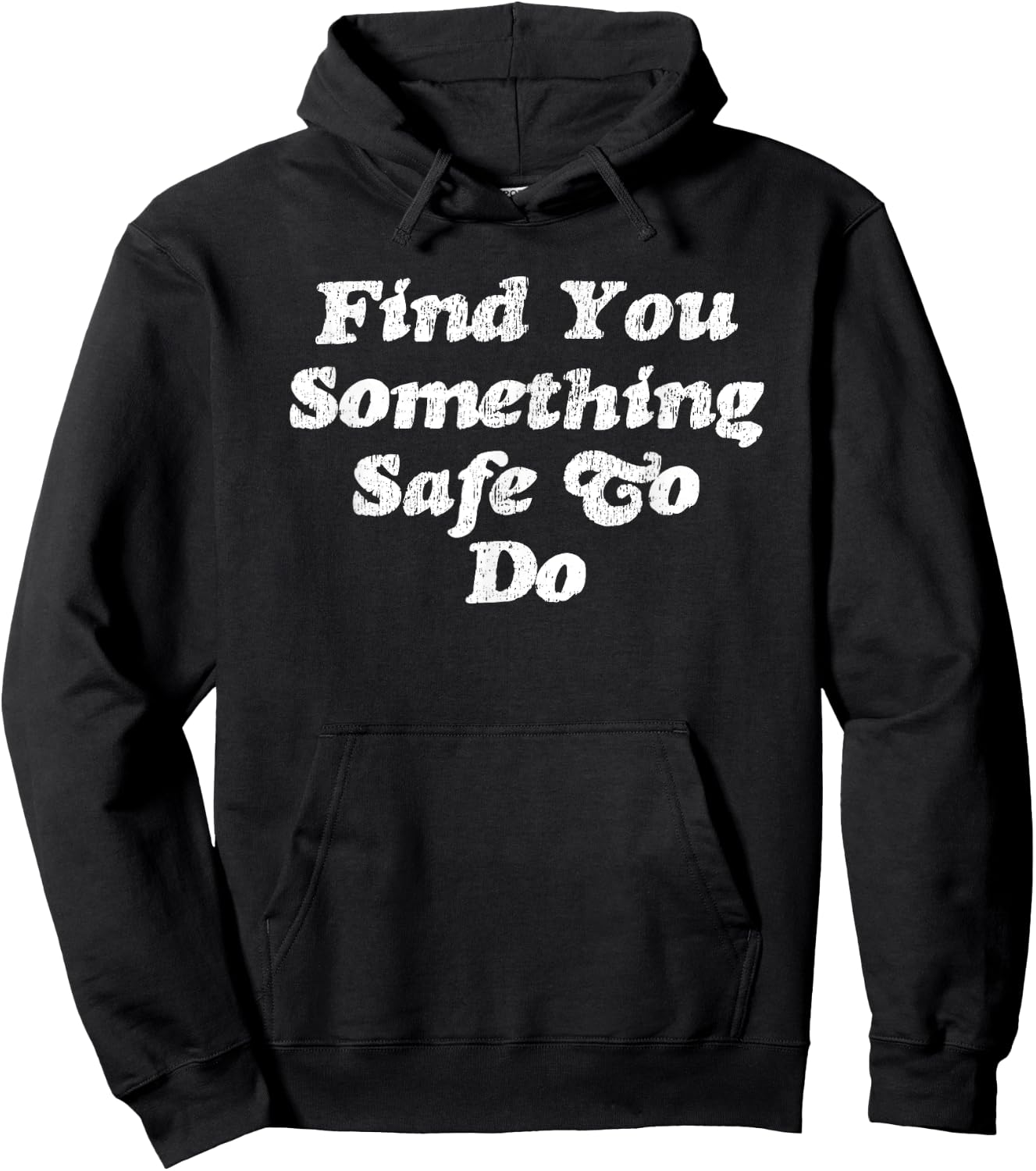 Find You Something Safe To Do - Funny Gag Gift Hoodie - Hoodie | Black