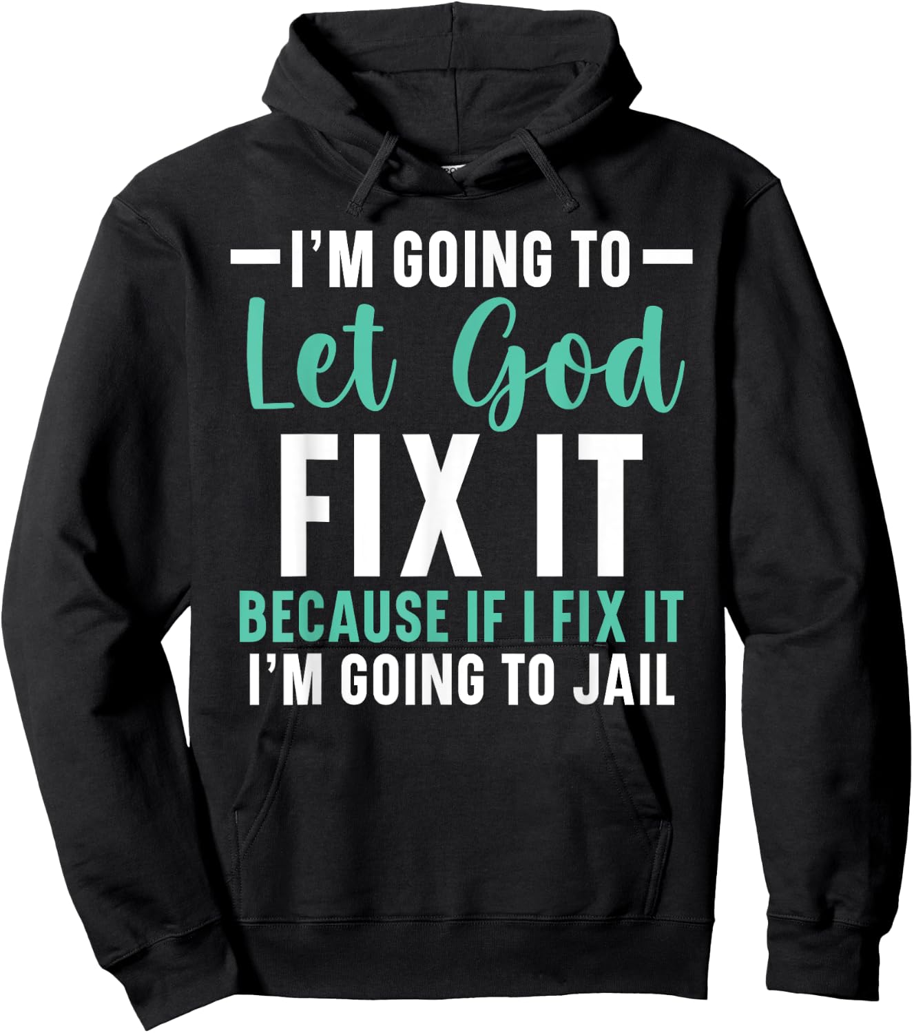 I'm Going To Let God Fix It If I Fix It I'm Going To Jail Hoodie - Hoodie | Black