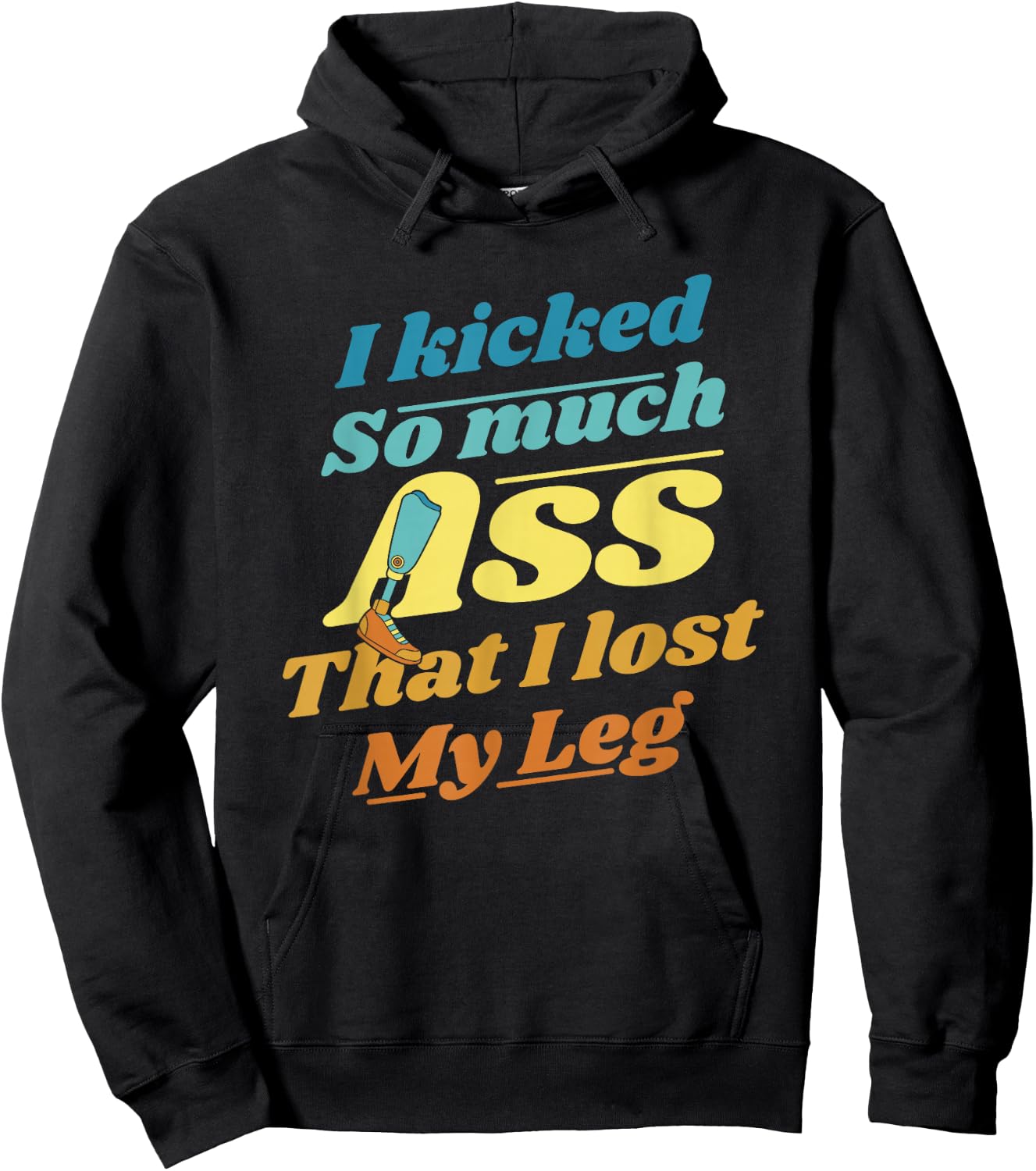 Kicked So Much Ass That I Lost My Leg User Leg Prosthesis Hoodie - Hoodie | Black