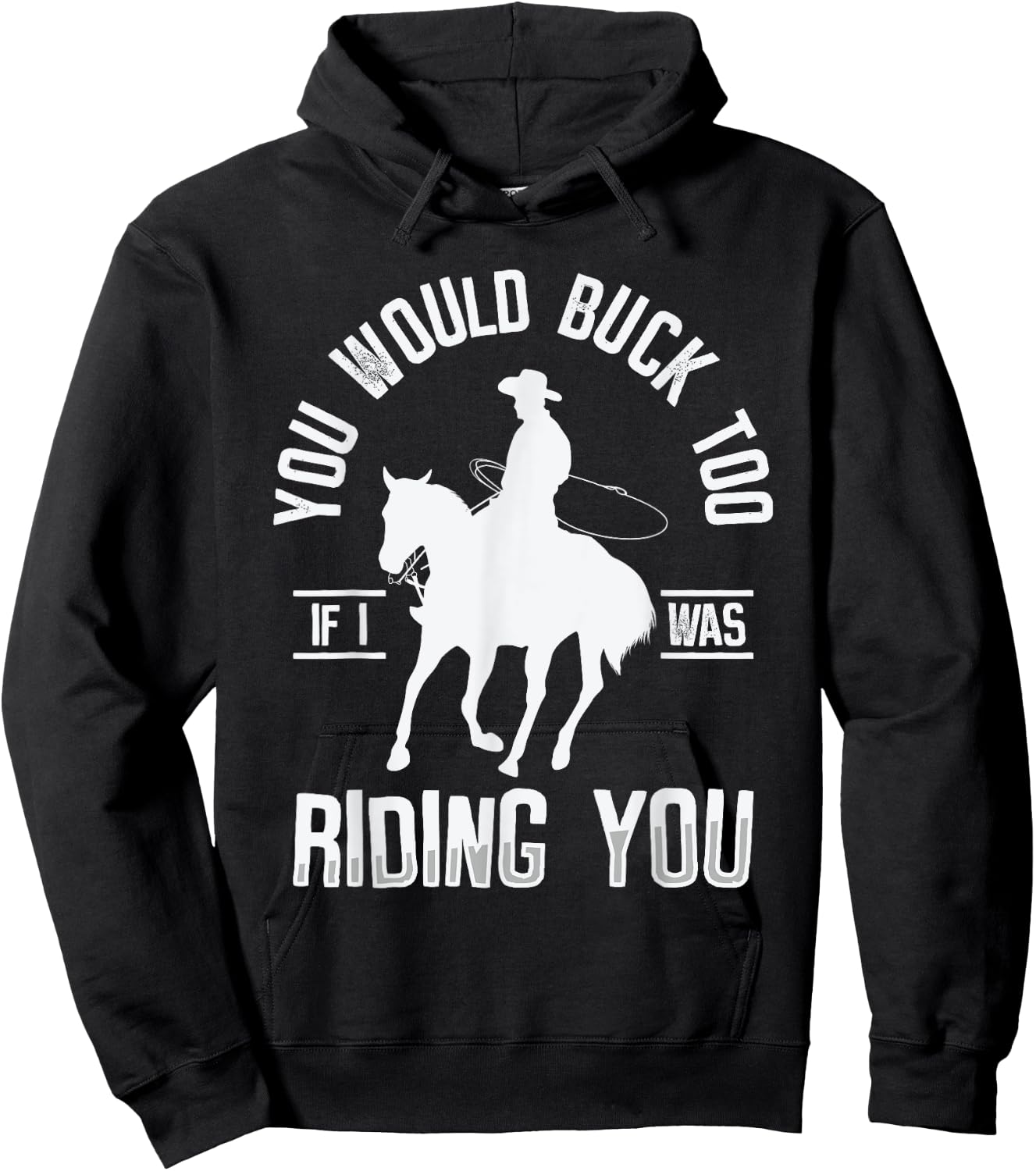 You Would Buck Too If I Was Riding You Western Rodeo Cowboy Hoodie - Hoodie | Black