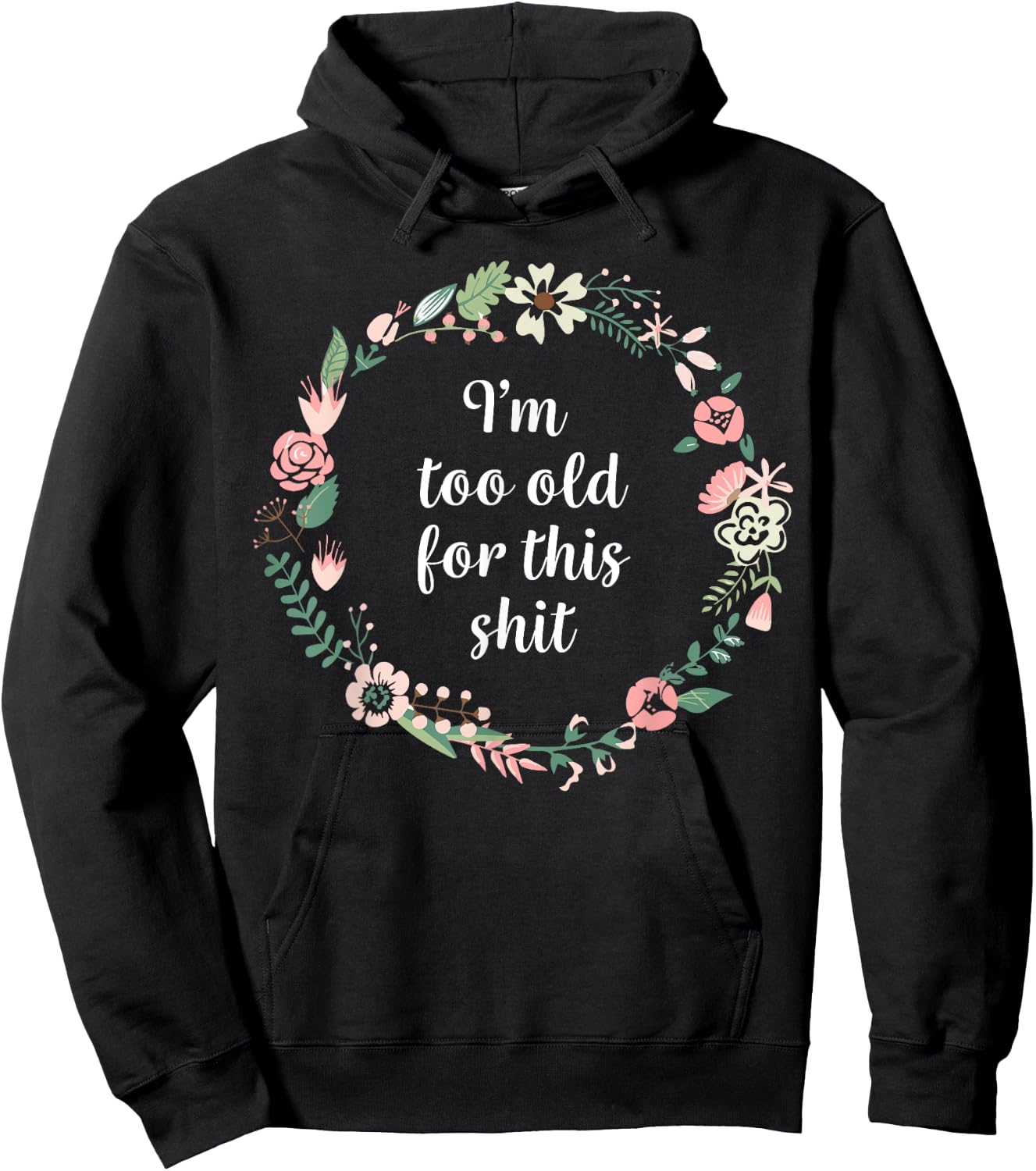 I'm too old for this shit - Pretty Floral Fun Sarcasm Swear Hoodie - Hoodie | Black