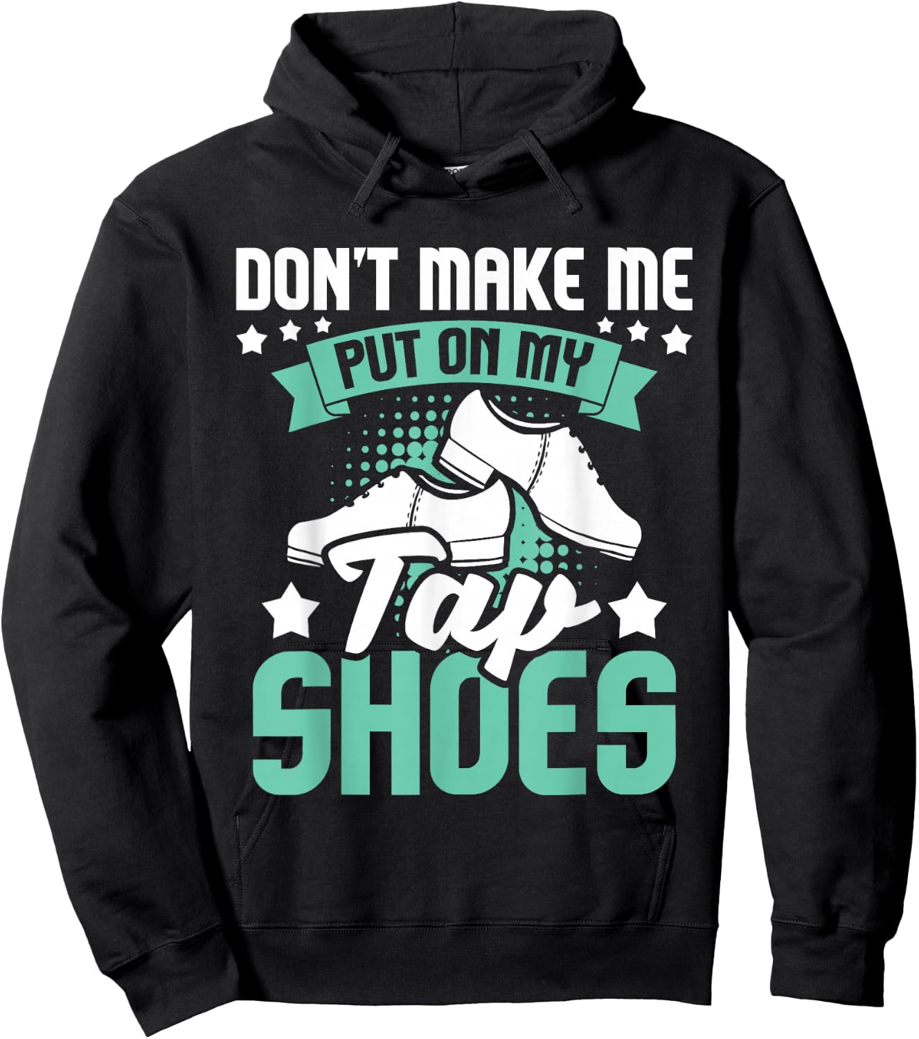 Don't Make Me Put On My Tap Shoes - Tap Dance Lover Dancing Hoodie - Hoodie | Black