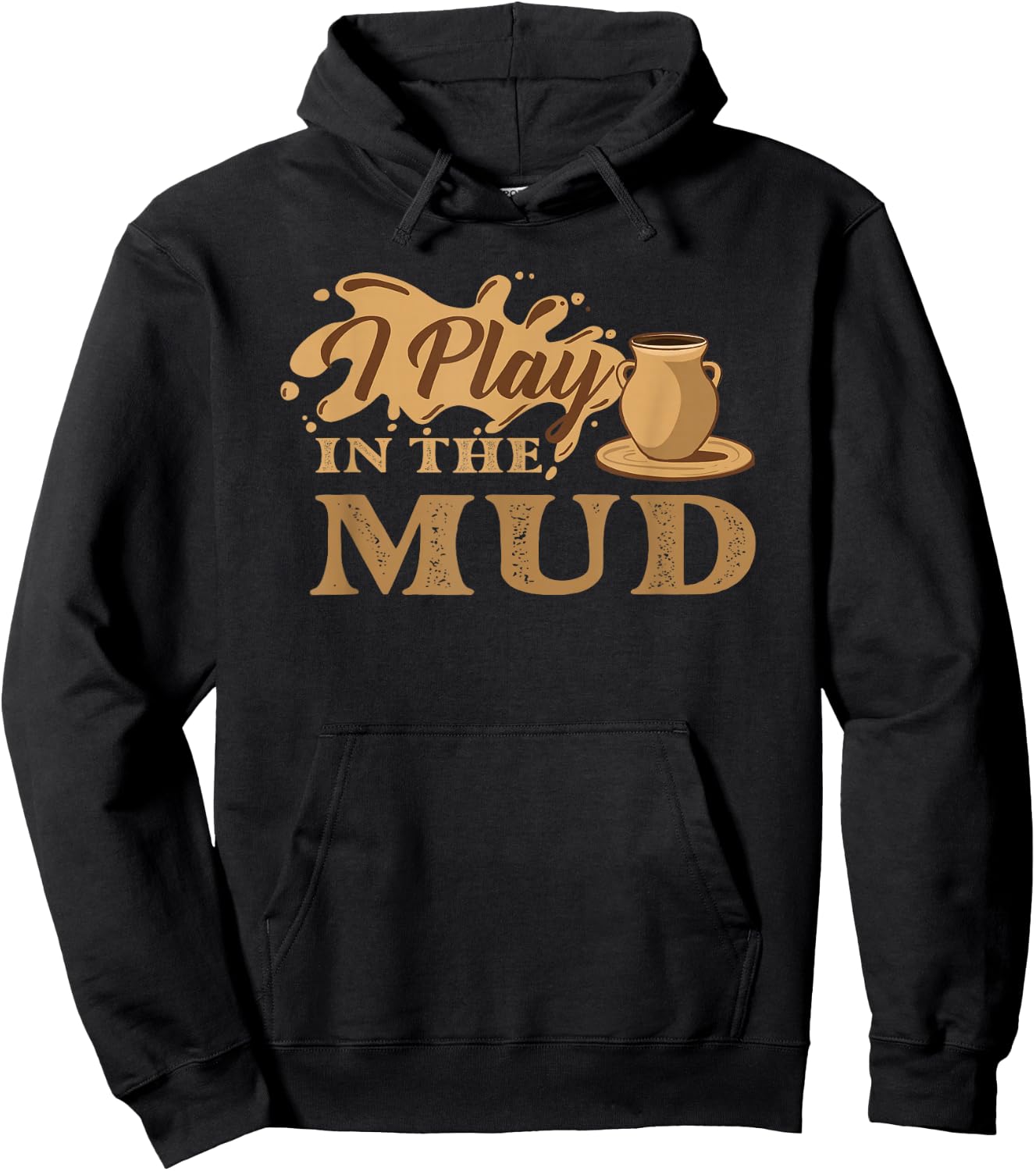 I Play in The Mud - Pottery Ceramic Potter Ceramicist Hoodie - Hoodie | Black