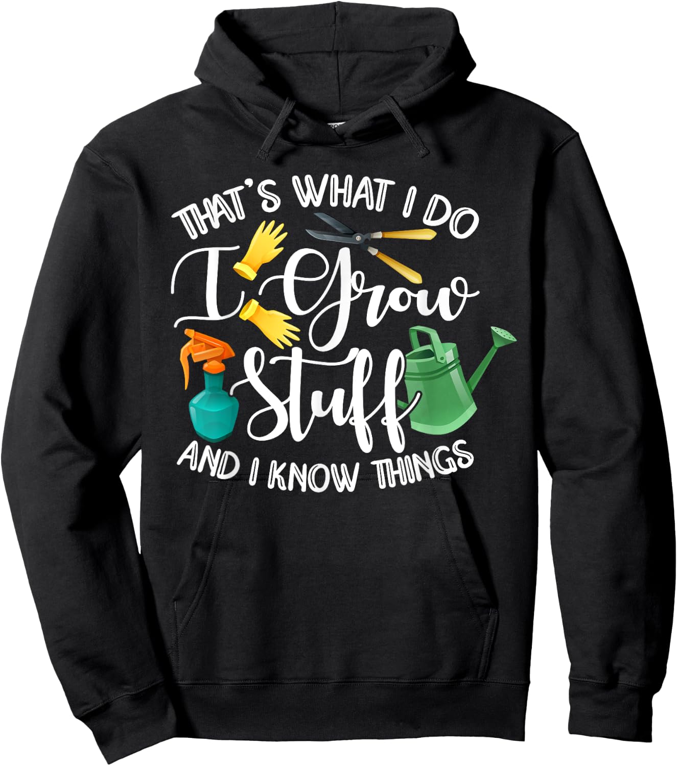That's What I Do I Grow Stuff And I Know Things Gardening Hoodie - Hoodie | Black