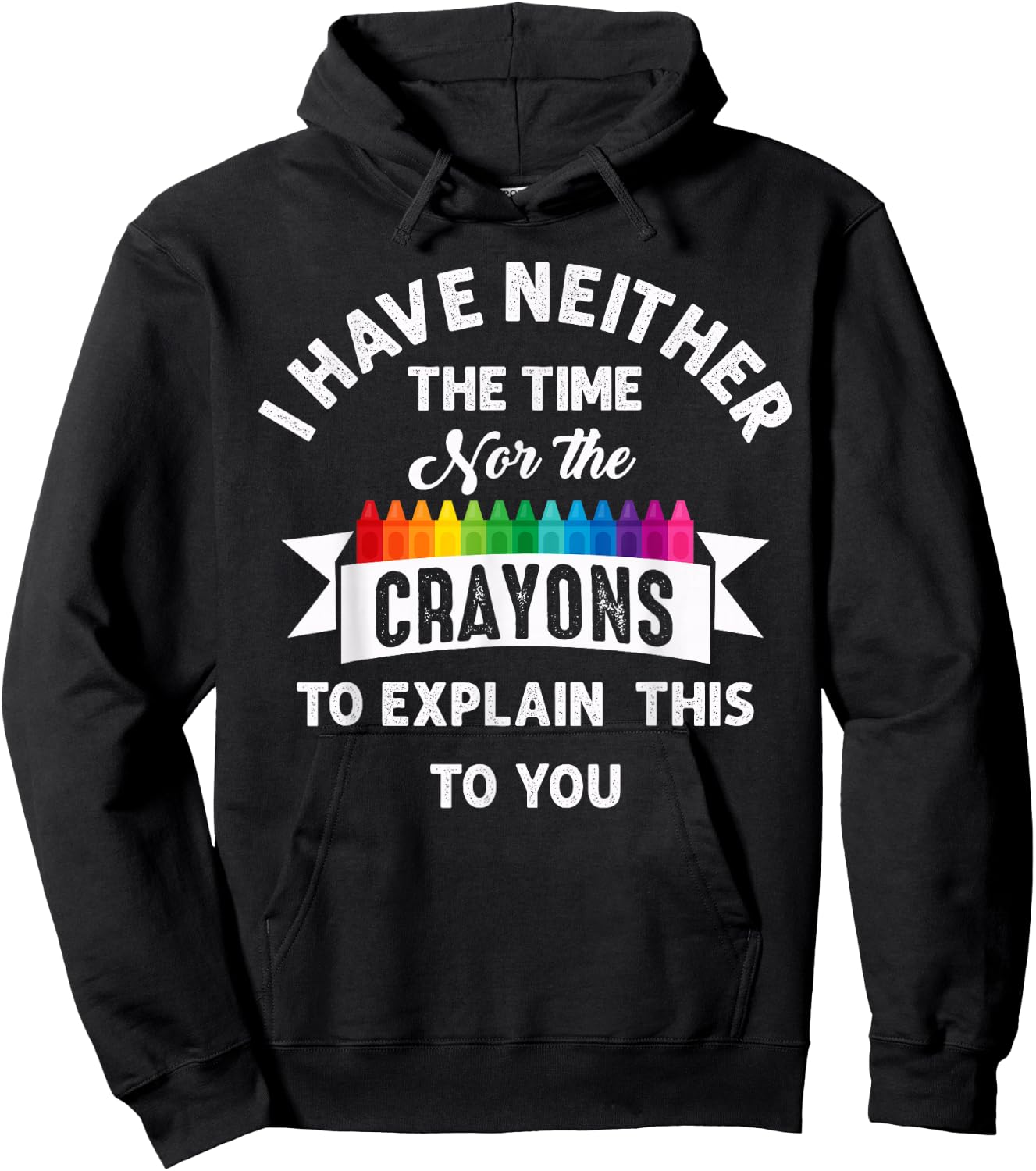 I Have Neither The Time Nor The Crayons Funny Sarcasm Quote Hoodie - Hoodie | Black