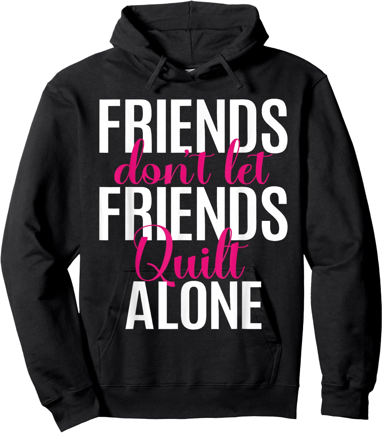 Friends Don't Let Friends Quilt Alone Quilting Sewing Granny Hoodie - Hoodie | Black