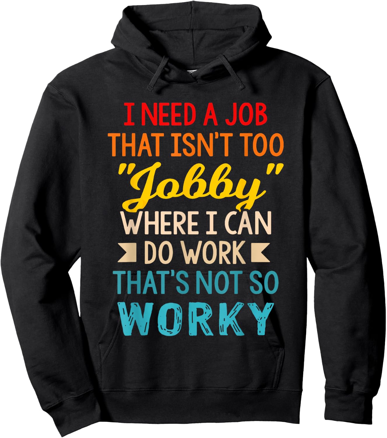 I Need-A Job That Isn't Too Jobby Where I Can Do Work Hoodie - Hoodie | Black