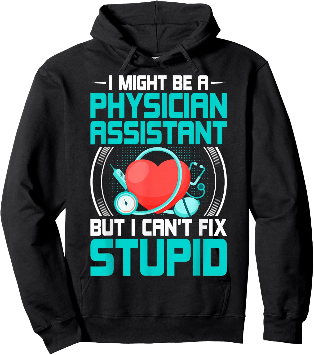 PA - I Might Be a Physician Assistant but I Can't Fix Stupid Hoodie - Hoodie | Black