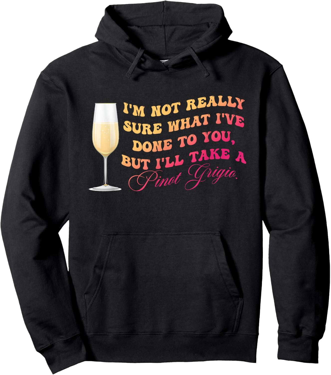 I've Done To You But I'll Take A Pinot Grigio Quote Hoodie - Hoodie | Black