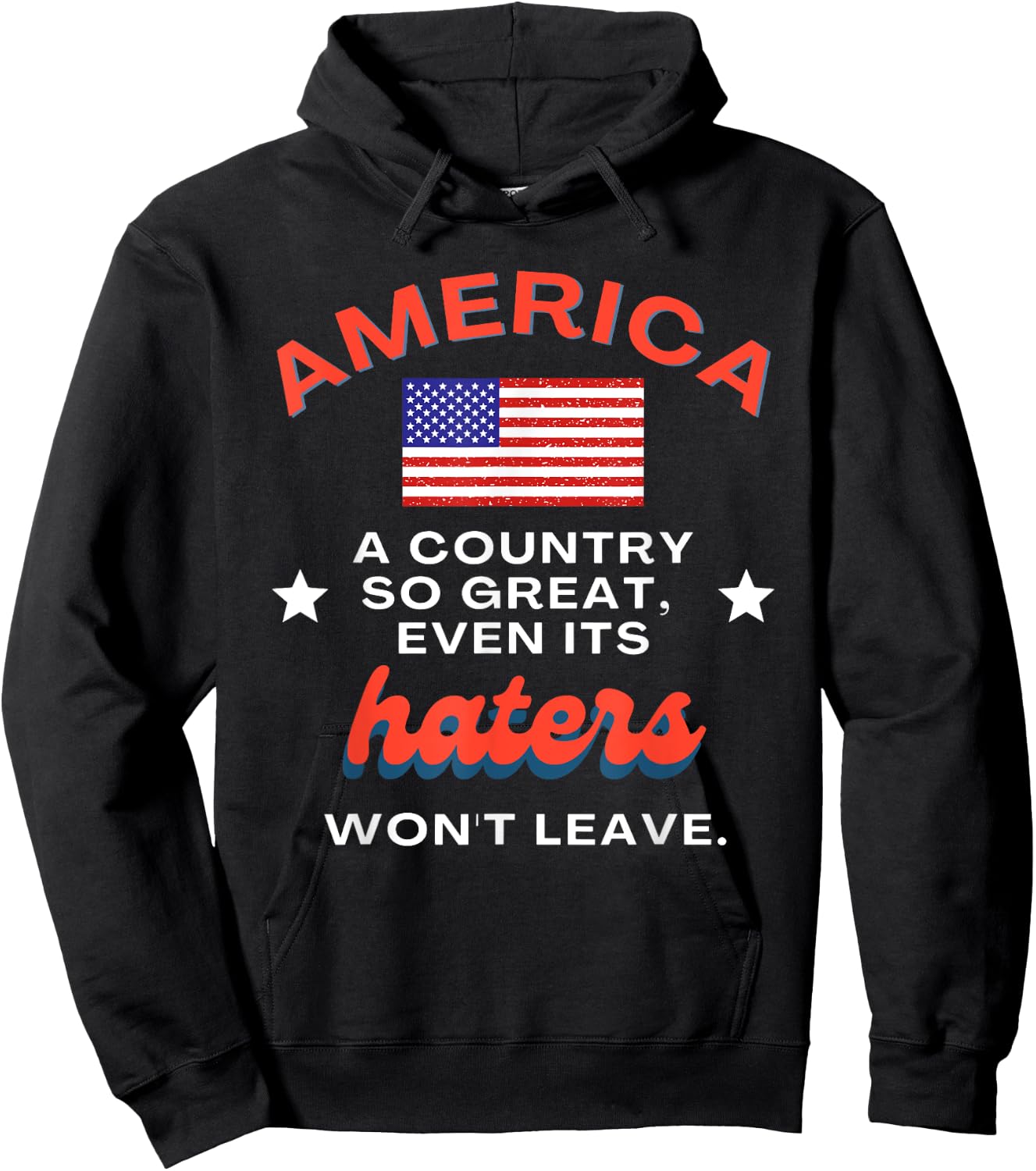 America a Country So Great Even Its Haters Won't Leave Hoodie - Hoodie | Black