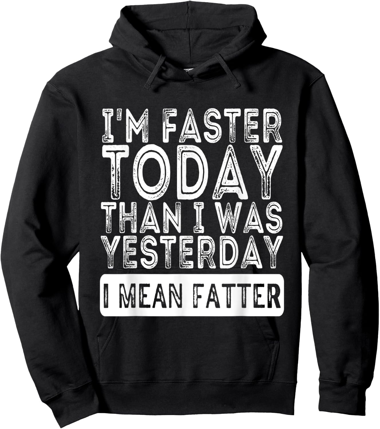 I'm Faster Today Than I Was Yesterday I Mean Fatter Funny Hoodie - Hoodie | Black