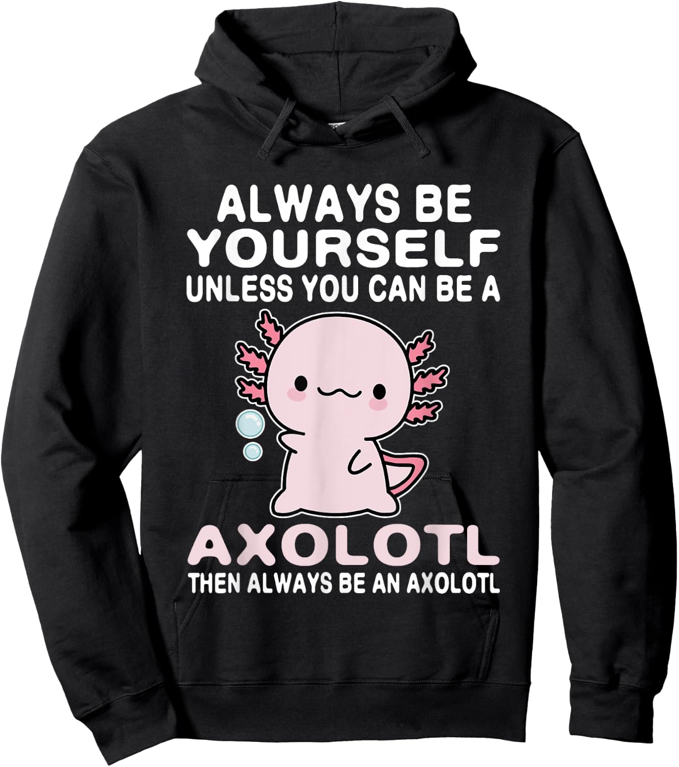 Axolotl Love Always Be Yourself Unless You Can Be An Axolotl Hoodie - Hoodie | Black