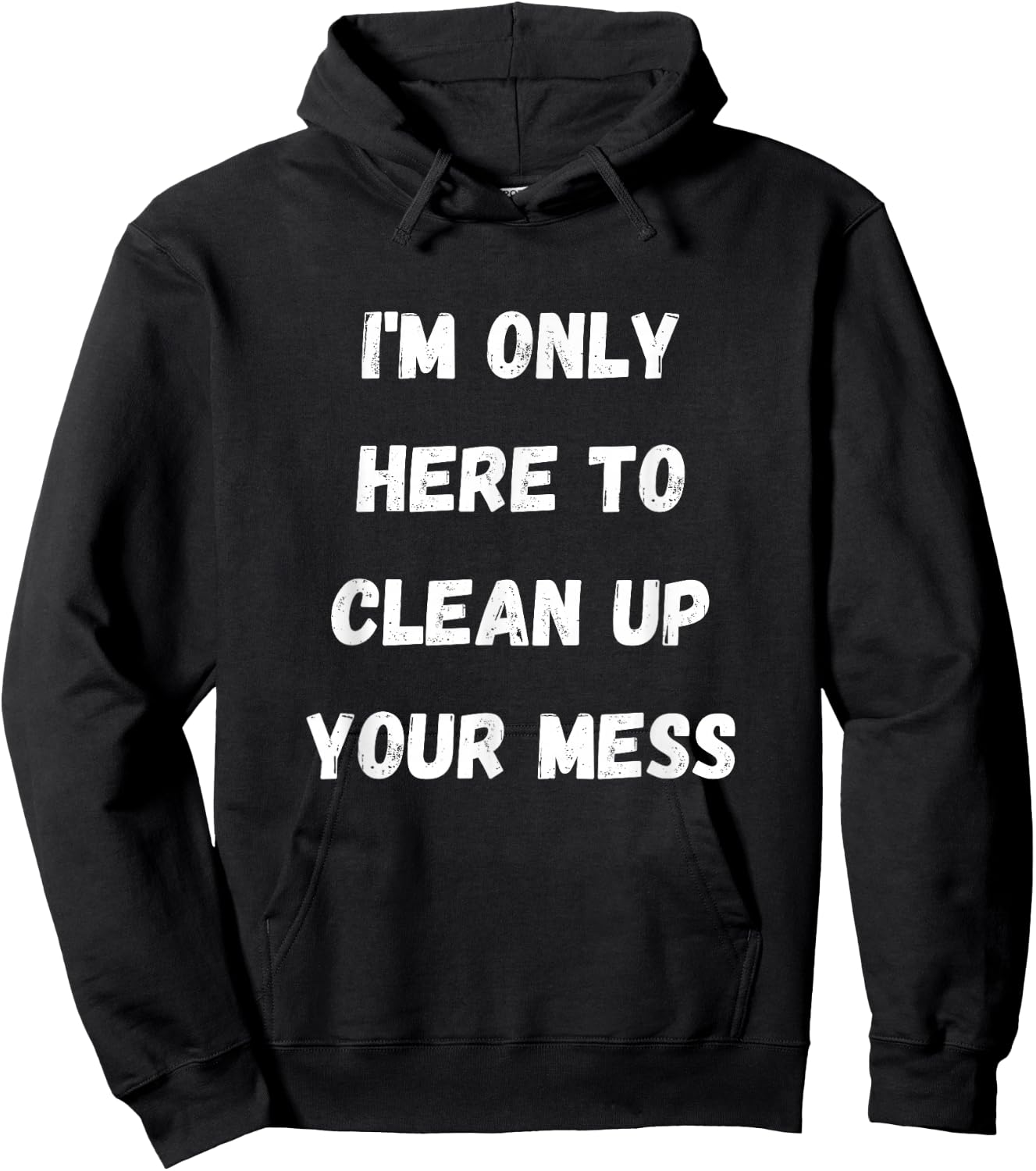 I'm Only Here To Clean Up Your Mess - Housewife Mom Hoodie - Hoodie | Black