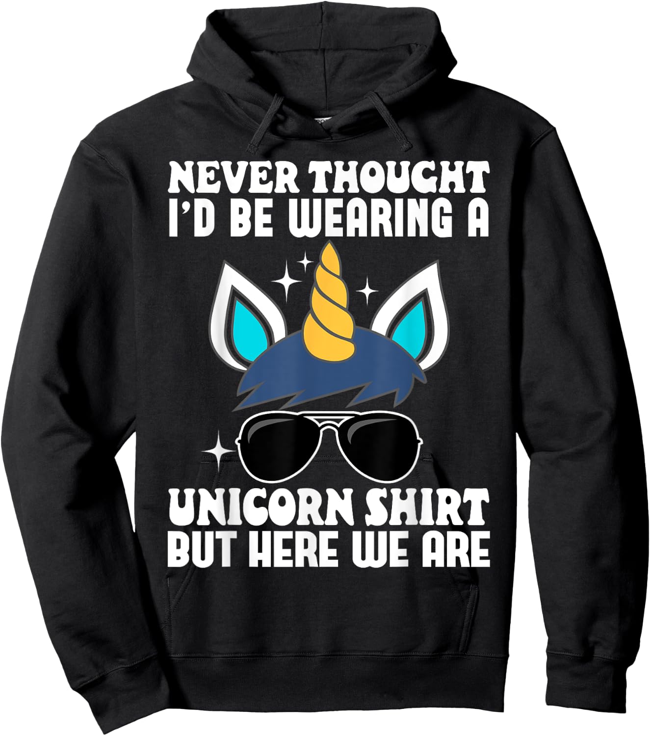 Never Thought I'd Be Wearing A Unicorn Shirt But Here We Are Hoodie - Hoodie | Black
