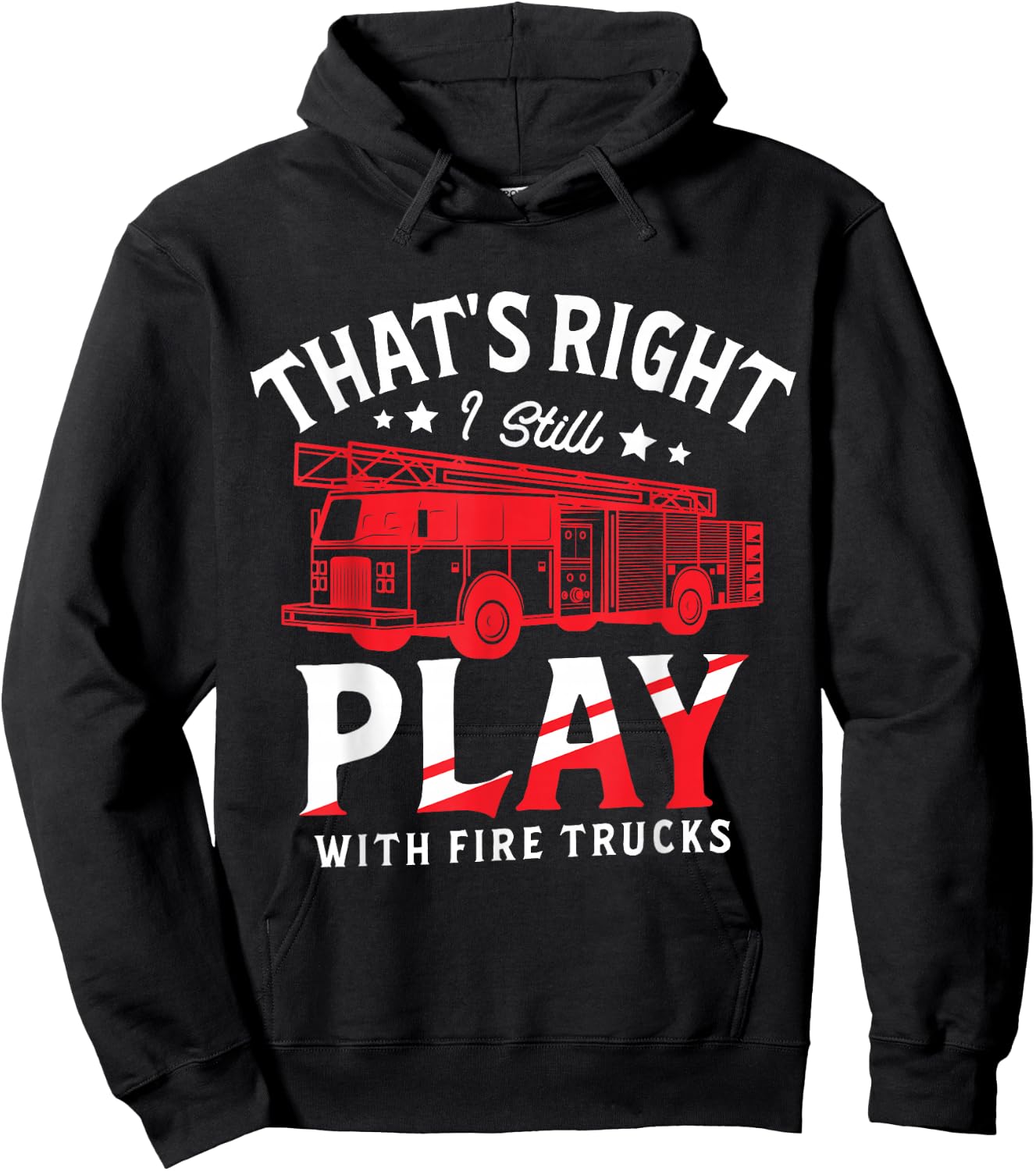 That's Right I Still Play With Fire Trucks for a Firefighter Hoodie - Hoodie | Black