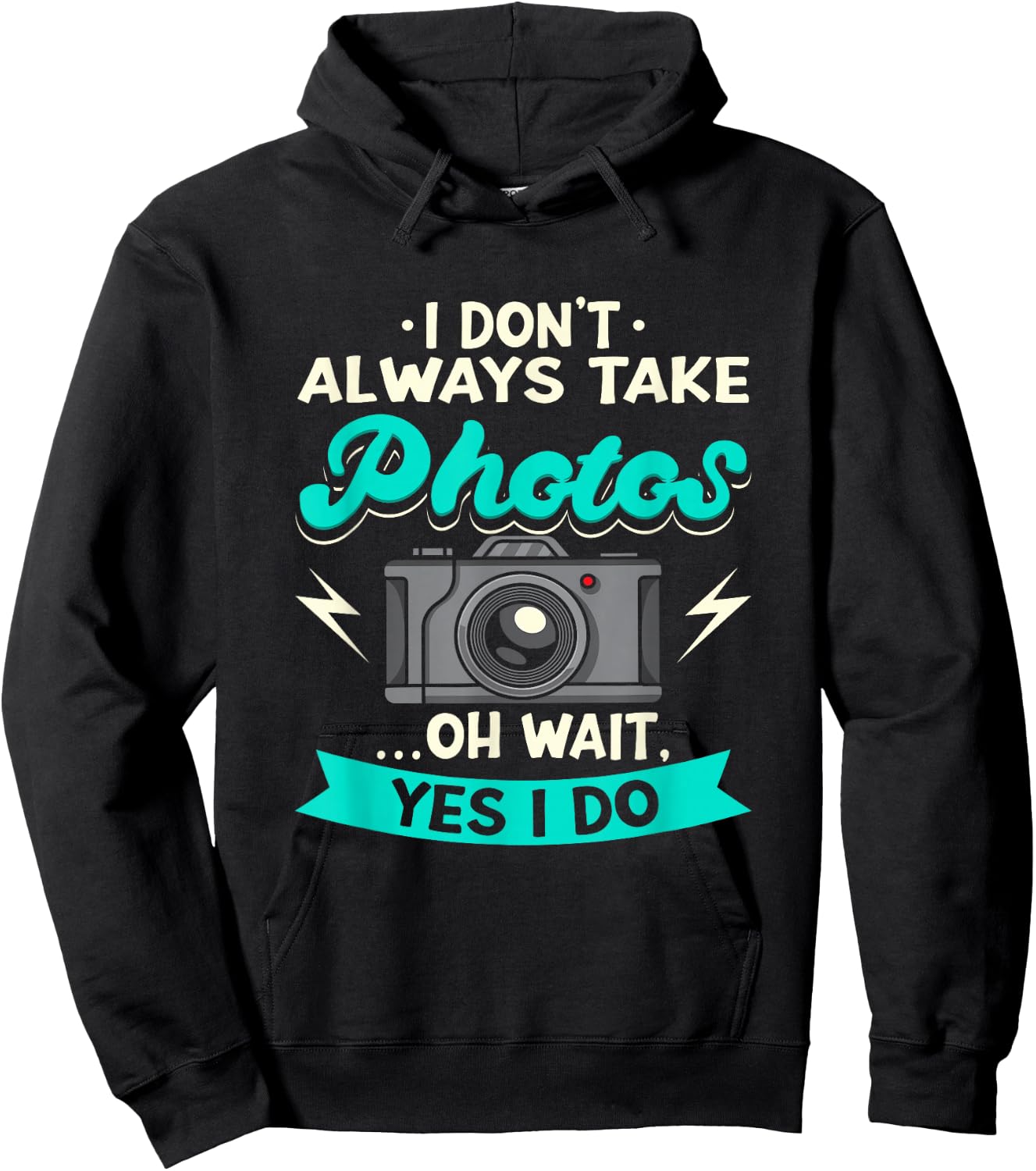 I Don't Always Take Photos Oh Wait Yes I Do Photography Hoodie - Hoodie | Black