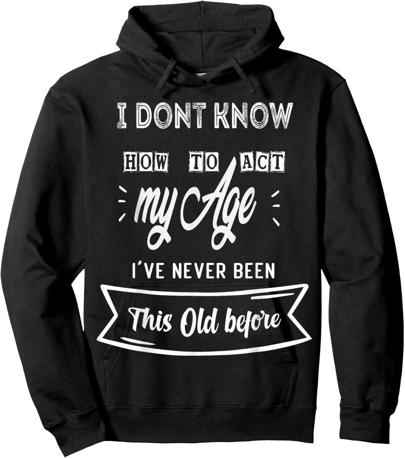 Funny Old People sayings ,I Don't know how to act my Age Hoodie - Hoodie | Black