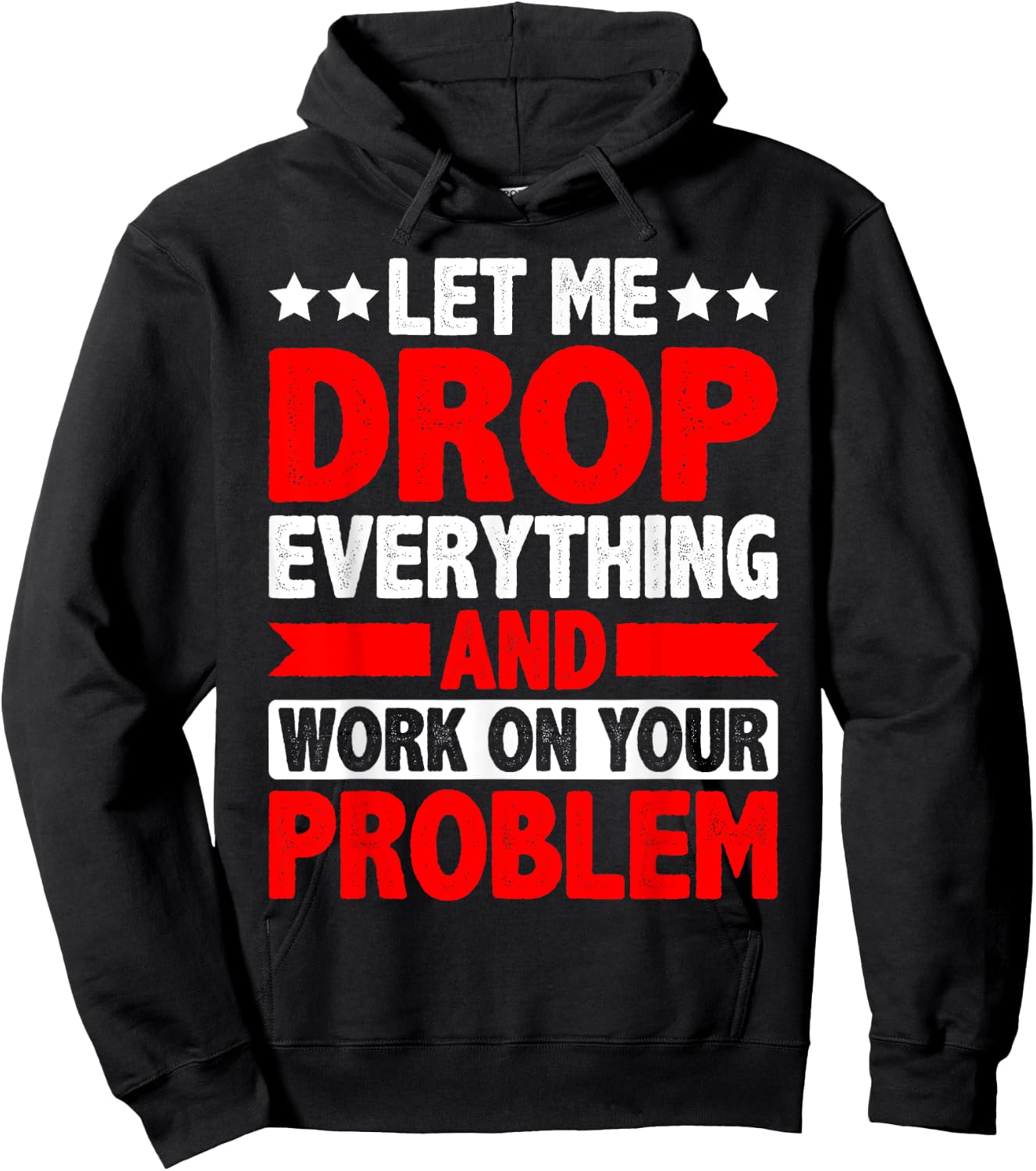 Let Me Drop Everything And Work On Your Problem Hoodie - Hoodie | Black