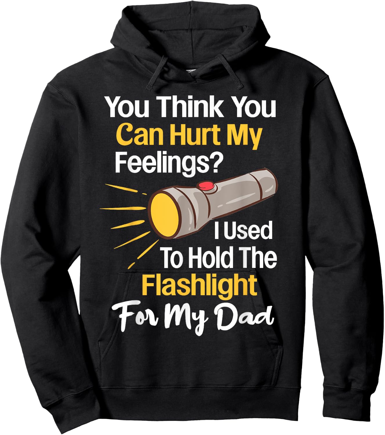 You Can't Hurt My Feelings Used To Hold Flashlight Dad Funny Hoodie - Hoodie | Black
