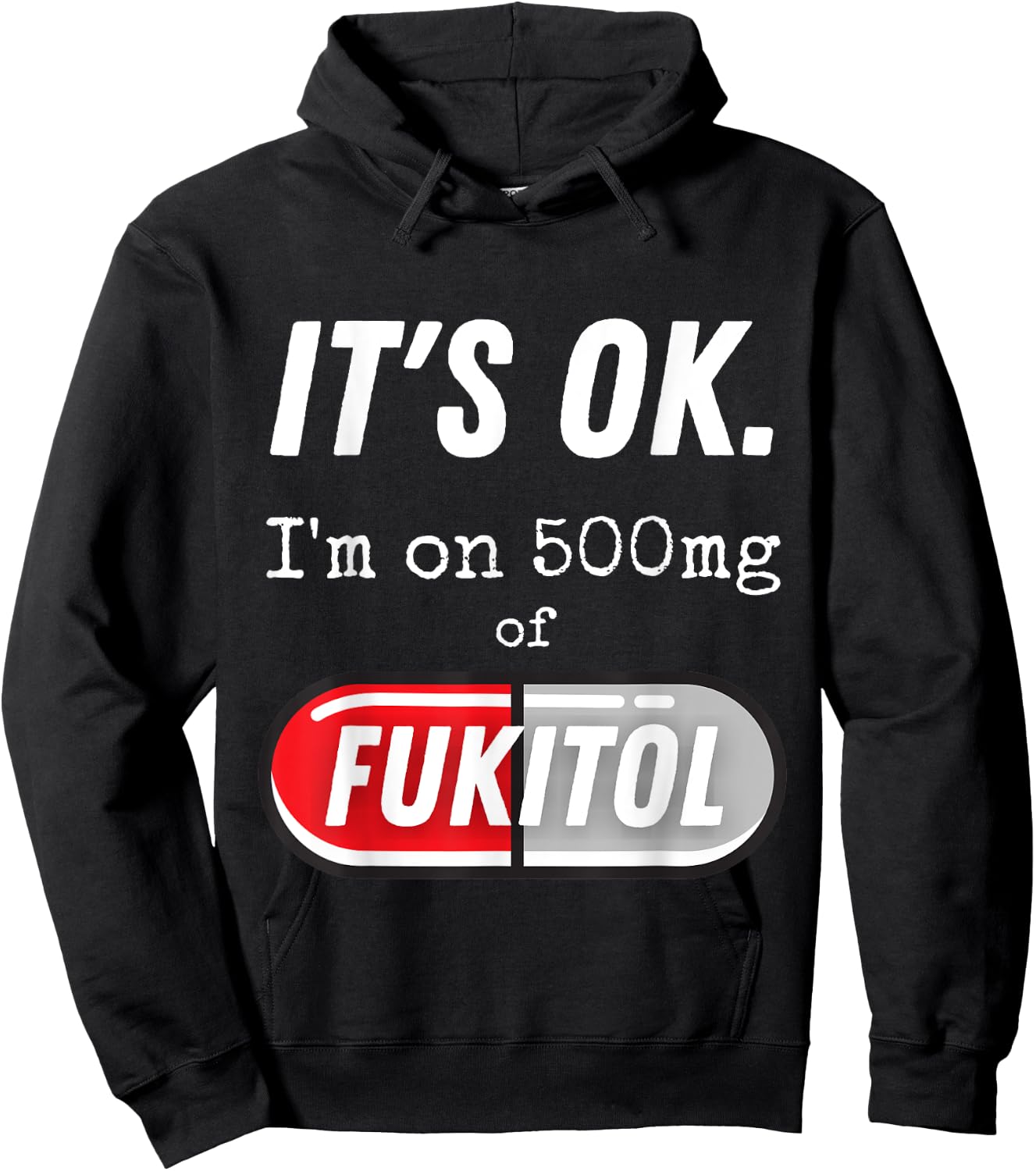 It's Ok I'm On 500mg Of Fukitol Funny Sarcasm Hoodie - Hoodie | Black