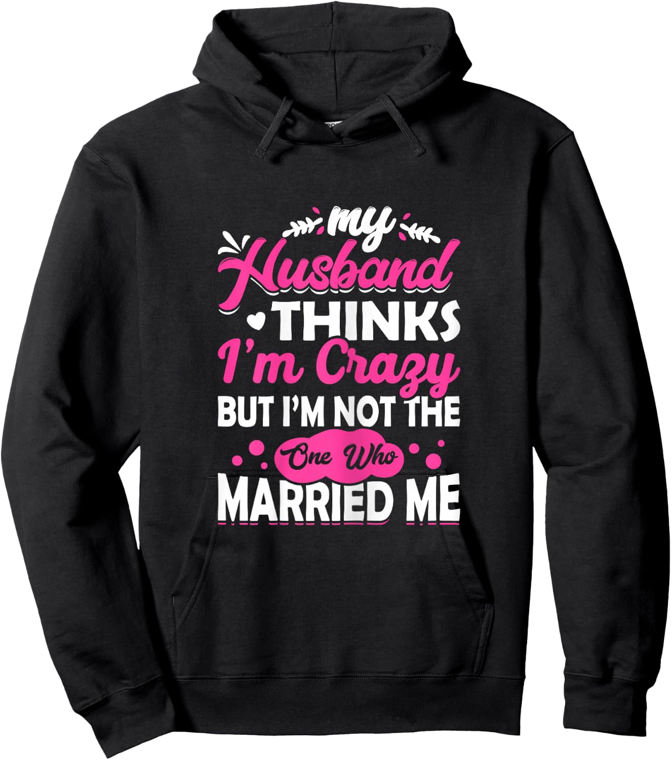 My Husband Thinks I'm Crazy But I'm Not One Who Married Me Hoodie - Hoodie | Black