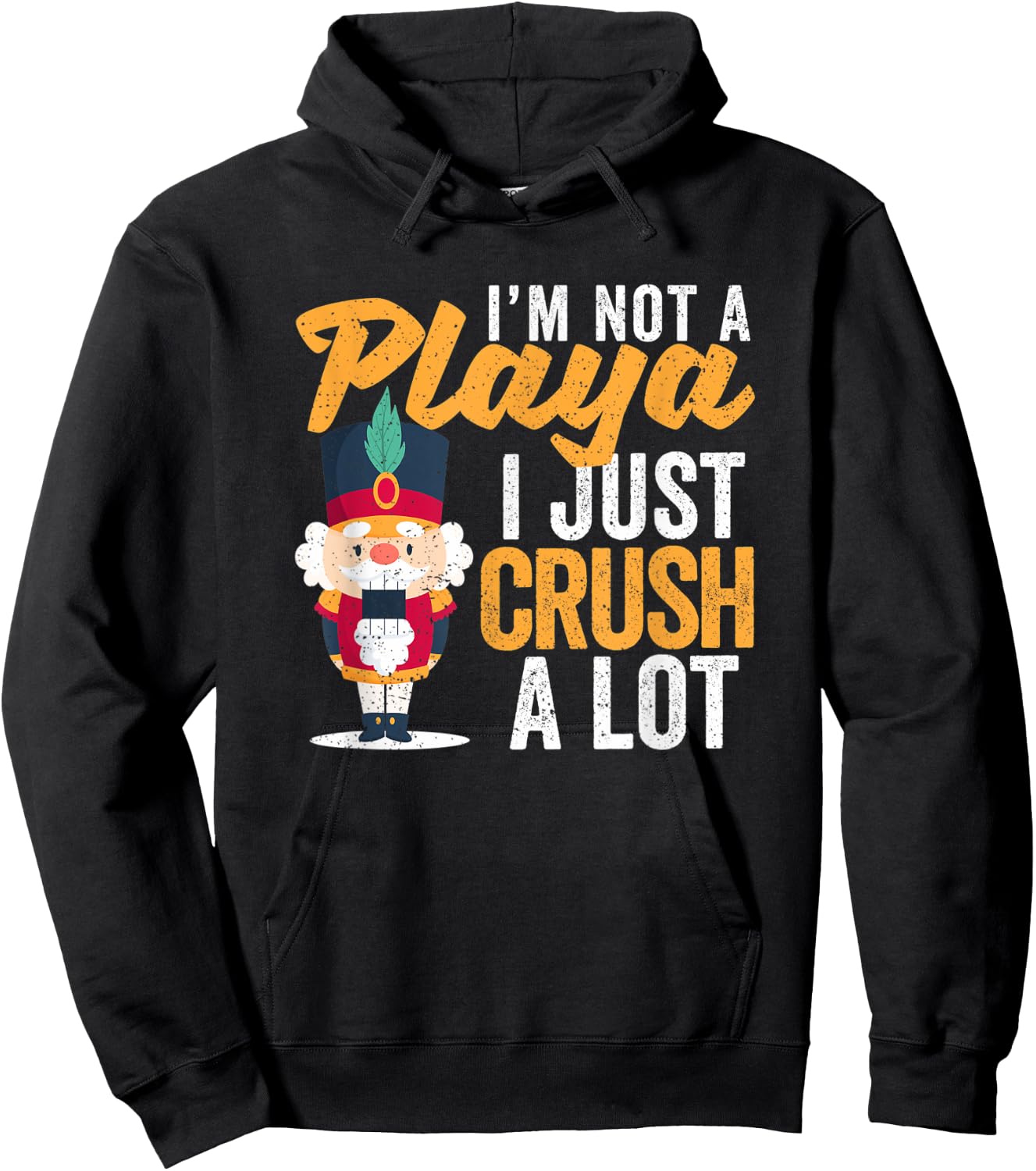 I'm Not A Playa I Just Crush A Lot Nutcracker Christmas Hoodie - Hoodie | Black