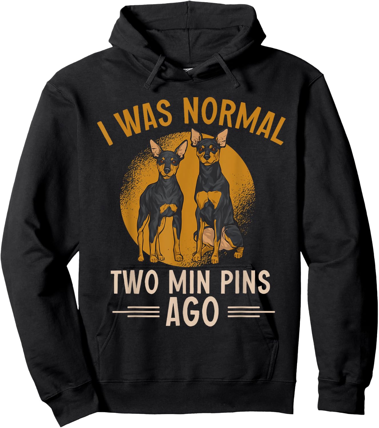 Miniature Pinscher I Was Normal Two Min Pins Ago Hoodie - Hoodie | Black