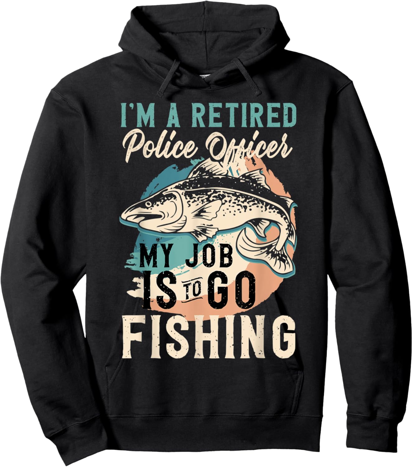 I'm A Retired Police Officer My Job Is To Go Fishing Hoodie - Hoodie | Black