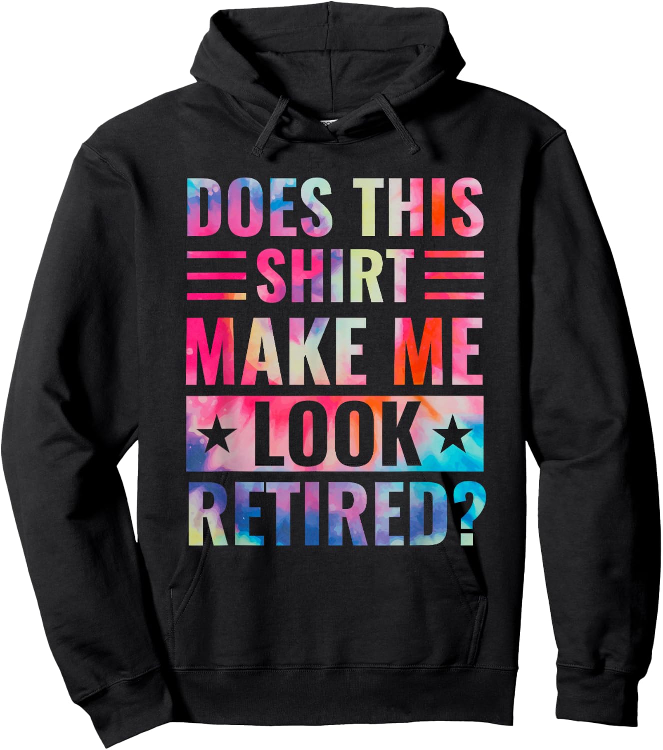 Tie Dye Does This Shirt Make Me Look Retired Retirement Hoodie - Hoodie | Black