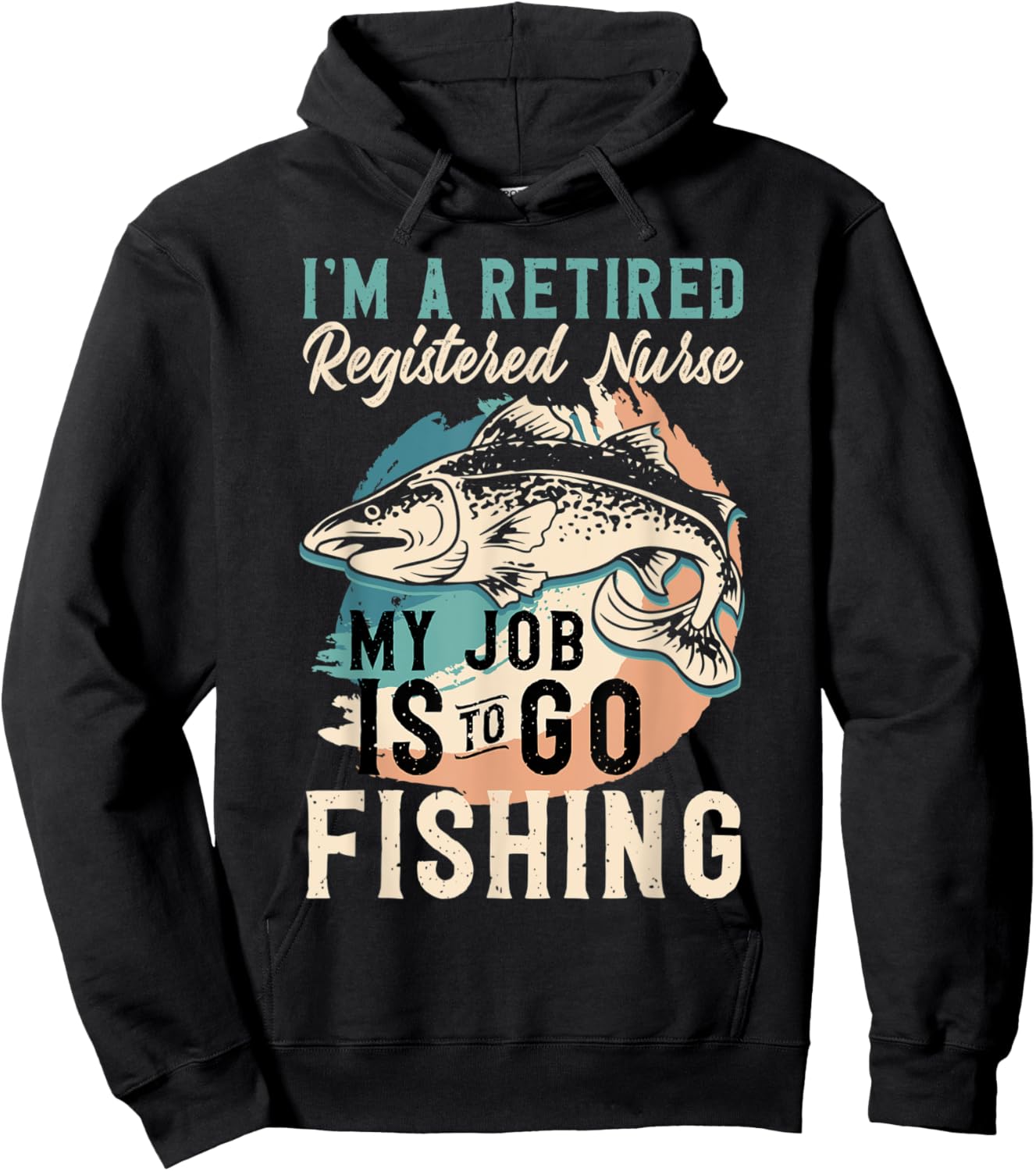 I'm A Retired Registered Nurse My Job Is To Go Fishing Hoodie - Hoodie | Black