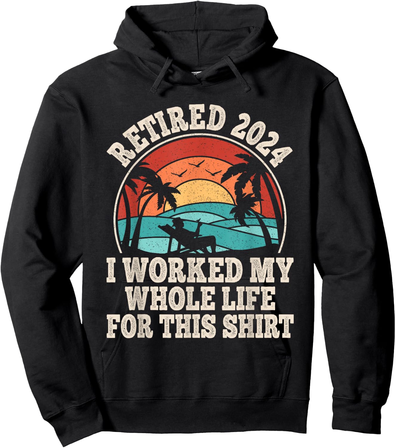 Retired 2024 Retirement I Worked My Whole Life For This Hoodie - Hoodie | Black