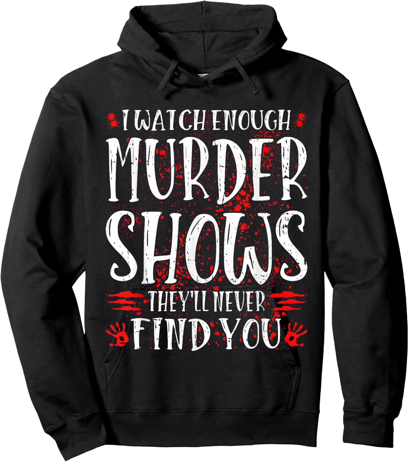 I Watch Enough Murder Shows They'll Never Find You Hoodie - Hoodie | Black