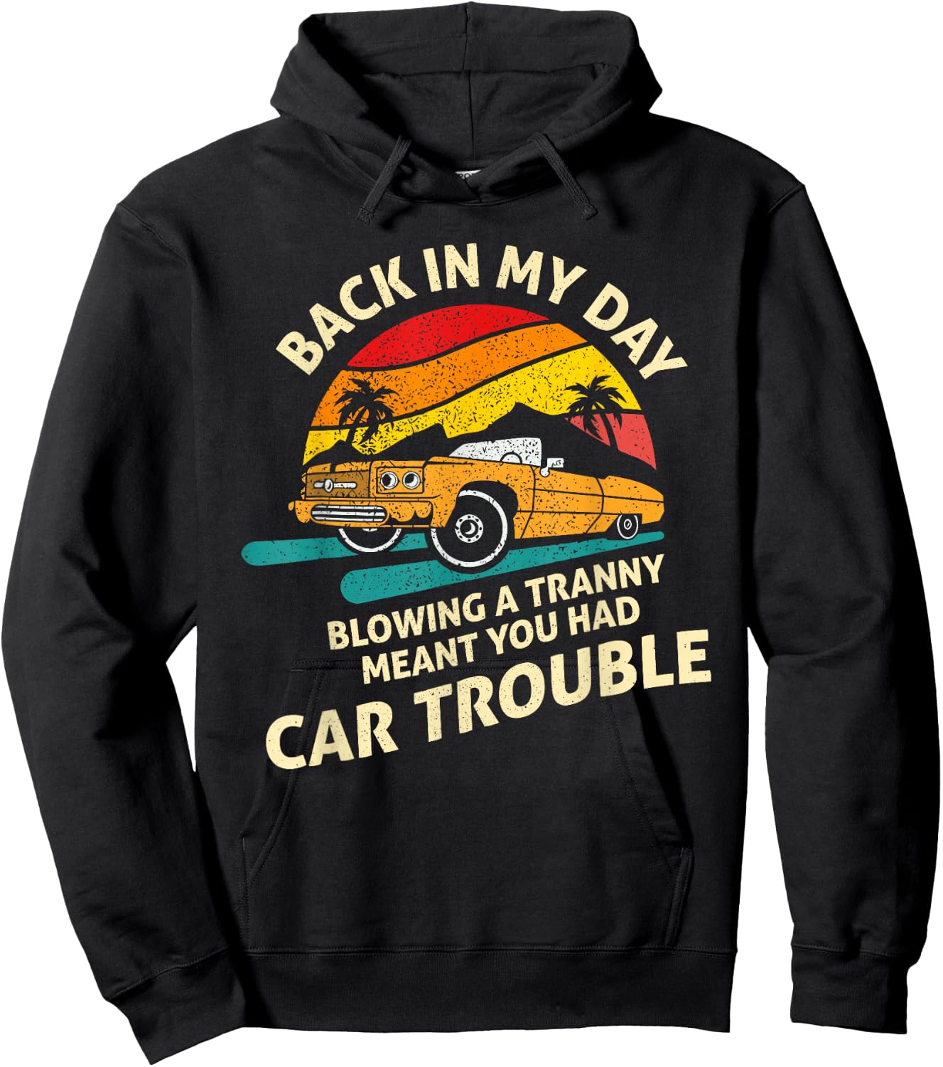 Back In My Day Blowing A Tranny Meant You Had Car Trouble Hoodie - Hoodie | Black