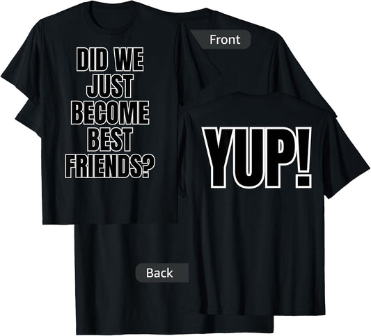 Did We Just Become Best Friends - YUP! labeled on both sides T-Shirt - T-Shirt | Black