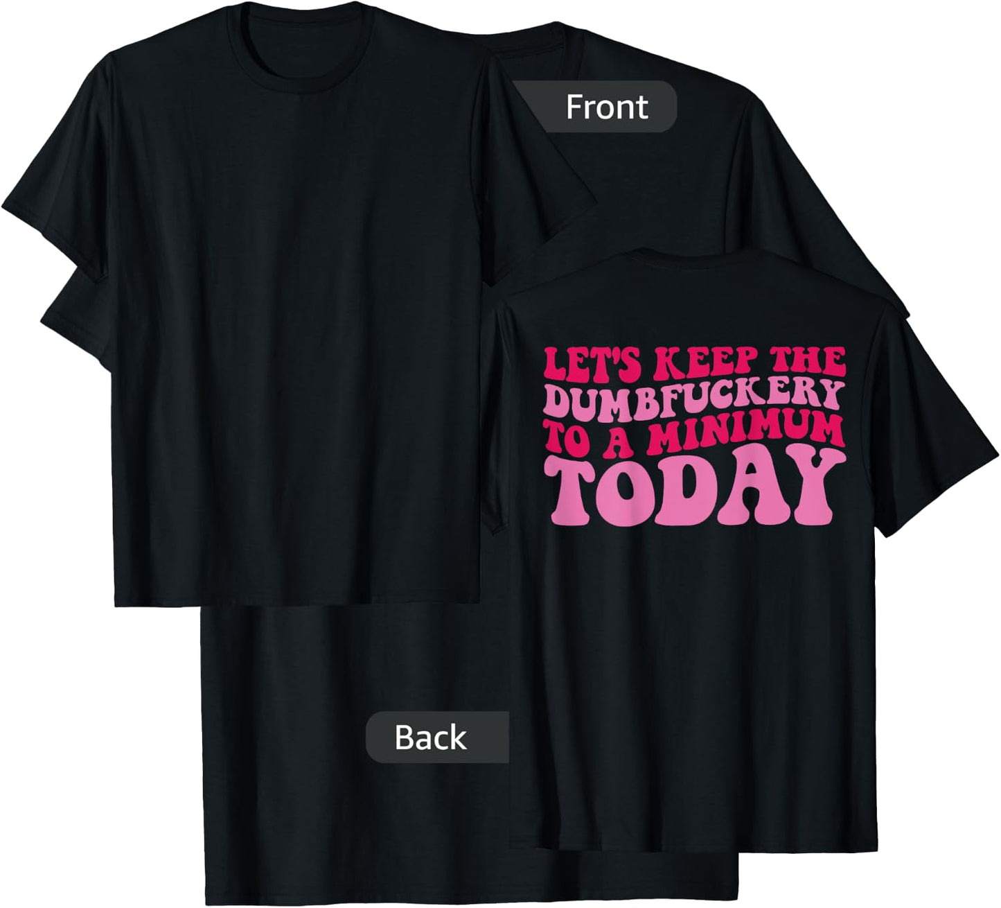 Let's Keep The Dumbfuckery To A Minimum Today On Back T-Shirt - T-Shirt | Black