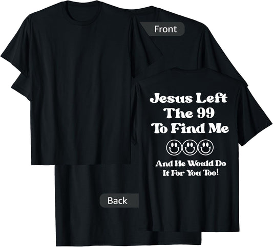 Jesus Left The 99 To Find Me And He Would Do It (on back) T-Shirt - T-Shirt | Black